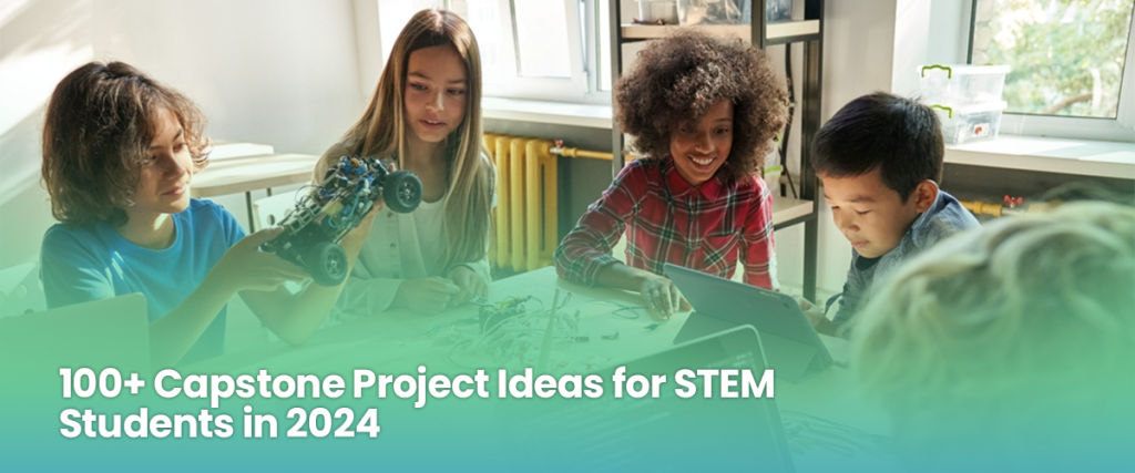 100+ Capstone Project Ideas for STEM Students in 2024